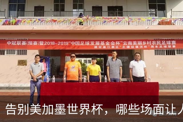 告别美加墨世界杯，哪些场面让人“意难平”？