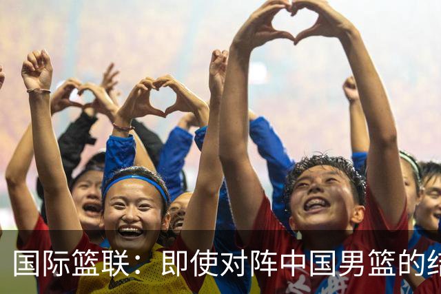 国际篮联：即使对阵中国男篮的结果不尽如人意，日本队也不会被淘汰