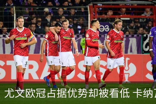 尤文欧冠占据优势却被看低 卡纳瓦罗：可能输掉