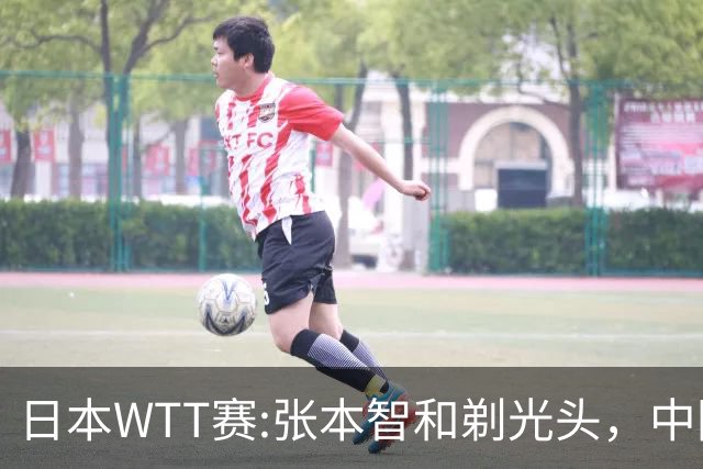 日本WTT赛:张本智和剃光头，中国男单接连爆冷，向鹏终于扛住了