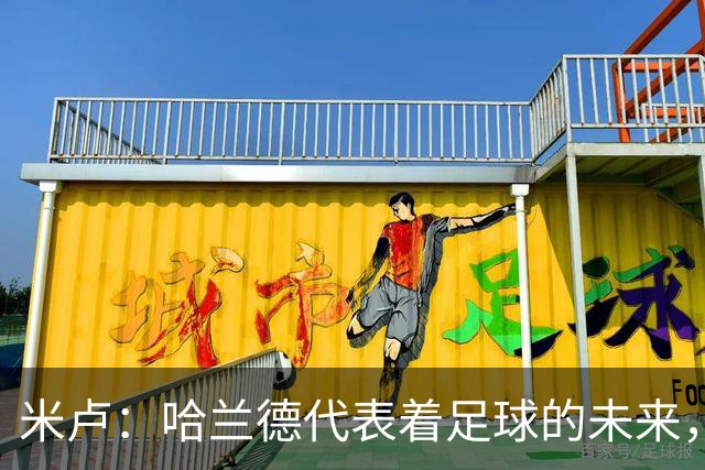 米卢：哈兰德代表着足球的未来，梅西和姆巴佩进球数会是本届前二