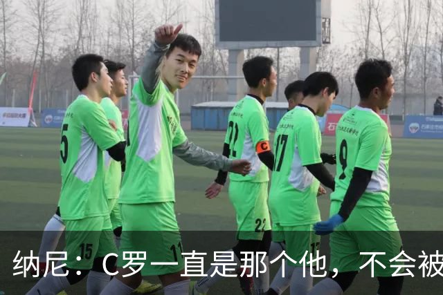 纳尼：C罗一直是那个他，不会被言论吓倒，他永远会拿出回应