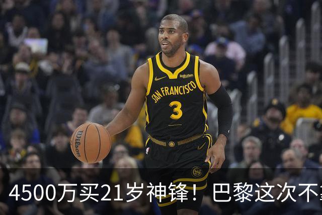 4500万买21岁神锋！巴黎这次不靠砸钱，改走“精算师”路线了