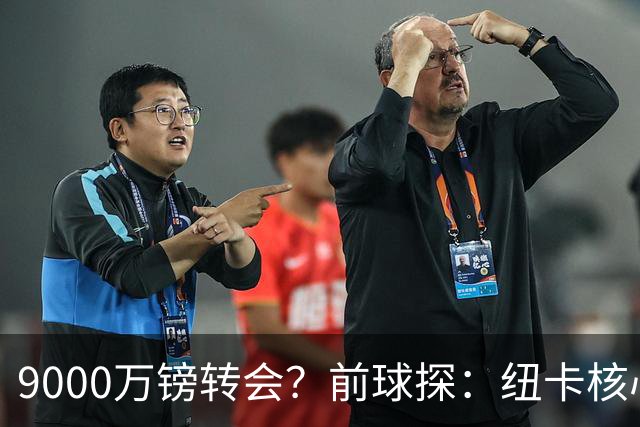 9000万镑转会？前球探：纽卡核心已决心去阿森纳
